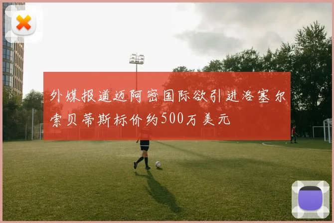 外媒报道迈阿密国际欲引进洛塞尔索贝蒂斯标价约500万美元