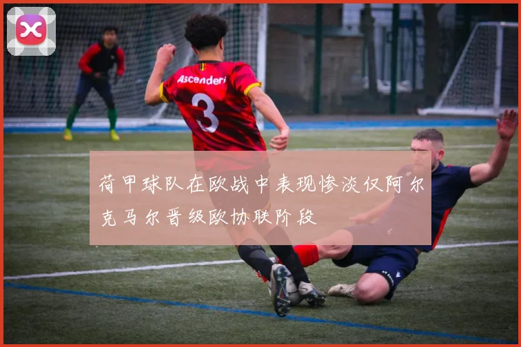 荷甲球队在欧战中表现惨淡仅阿尔克马尔晋级欧协联阶段