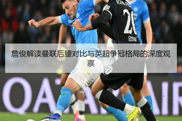 詹俊解读曼联后腰对比与英超争冠格局的深度观察 | YaboSports